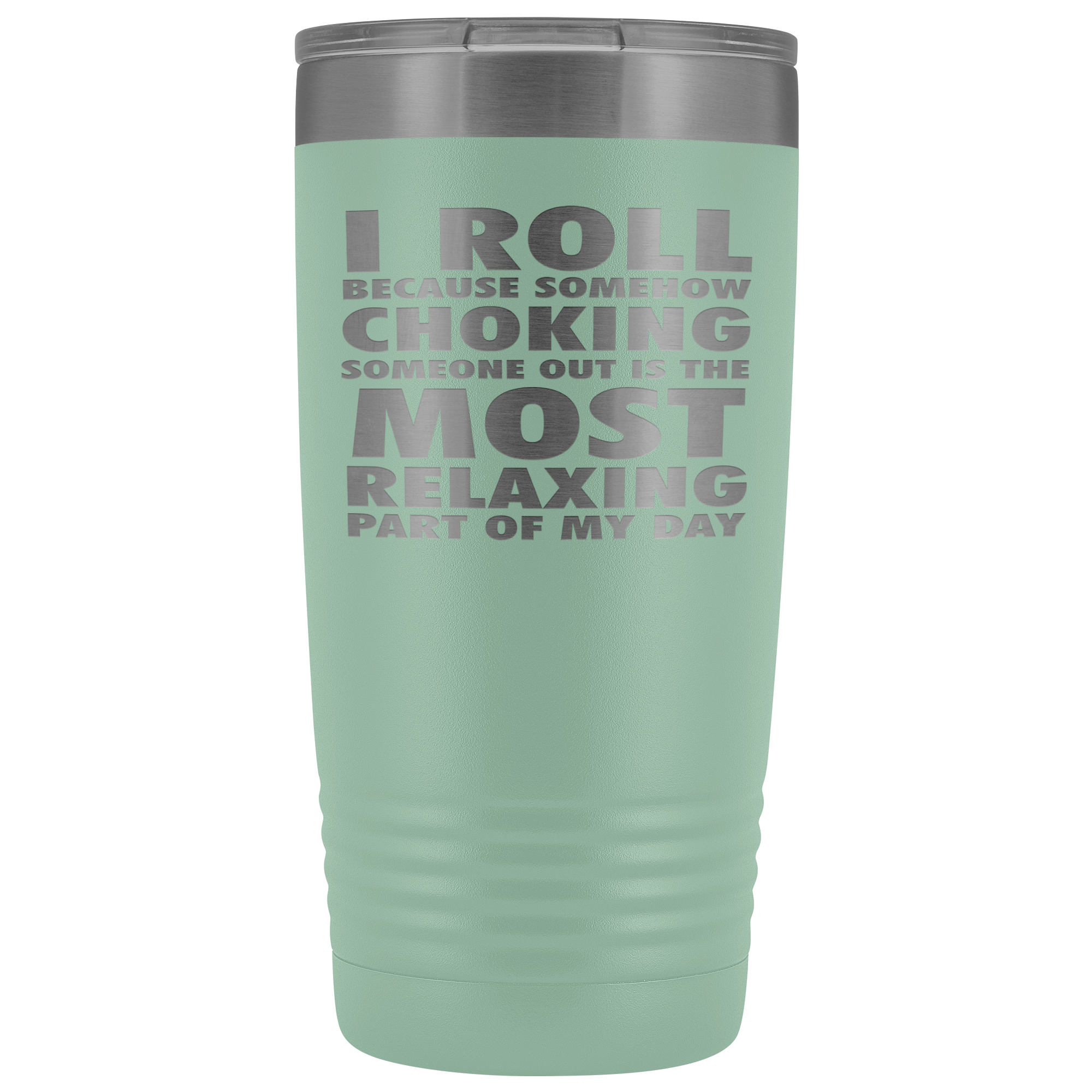 BJJ Gift, I roll because somehow choking someone out is the most relaxing part, 20oz Tumbler, Travel mug, Coffee Tumbler, Tea Tumbler