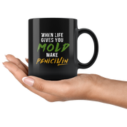 Mug Pharmacist gifts Pharmacist mug - When life gives you mold make penicilin mug - Pharmacist coffee mug Pharmacist coffee cup (11oz) Black