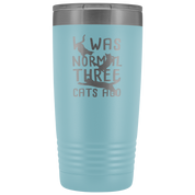 Cats Gift, I was normal three cats ago, 20oz Tumbler, Travel mug, Coffee Tumbler, Tea Tumbler