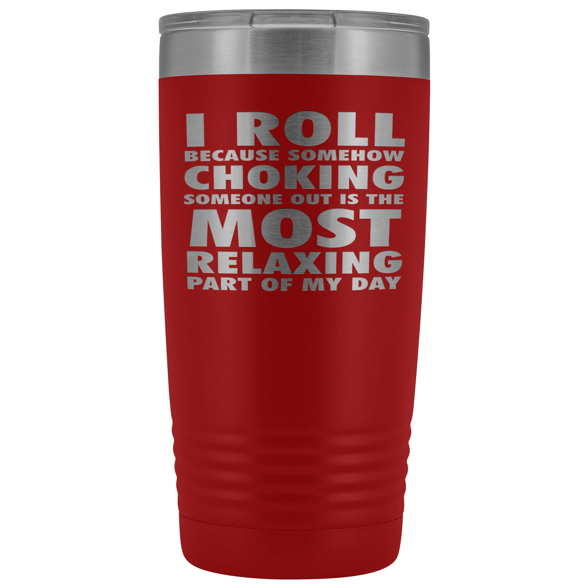 BJJ Gift, I roll because somehow choking someone out is the most relaxing part, 20oz Tumbler, Travel mug, Coffee Tumbler, Tea Tumbler