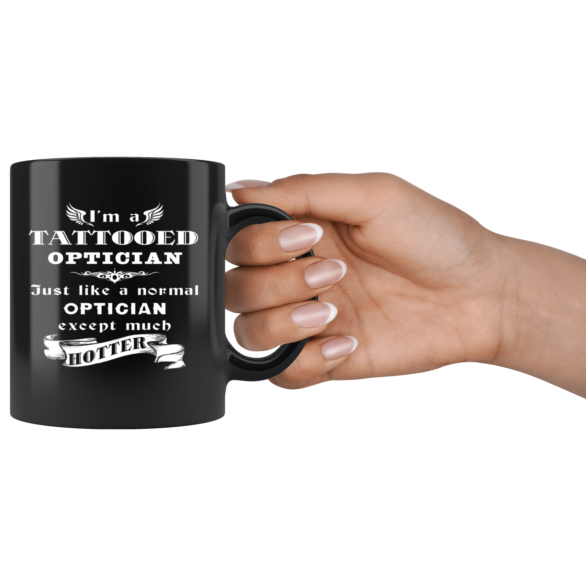 Optician I'm a Tattooed Optician Just like a normal Optician except much hotter Gift, Christmas, Birthday Present Black Mug