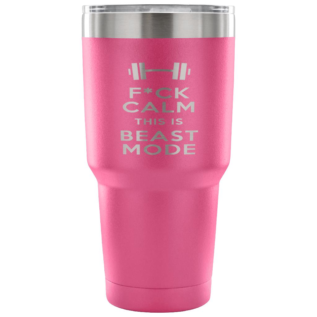 F*ck calms this is beast mode Tumbler 30oz