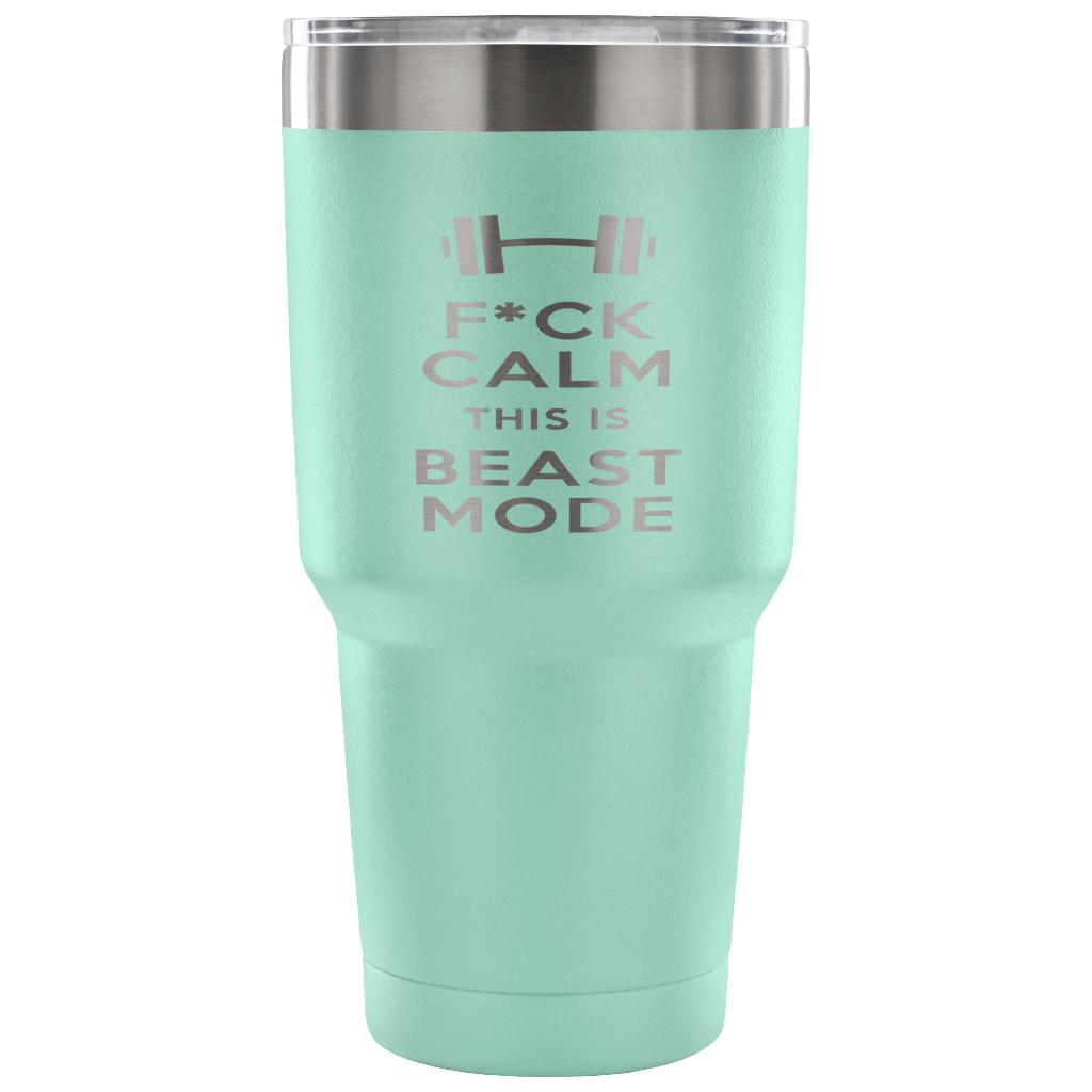 F*ck calms this is beast mode Tumbler 30oz