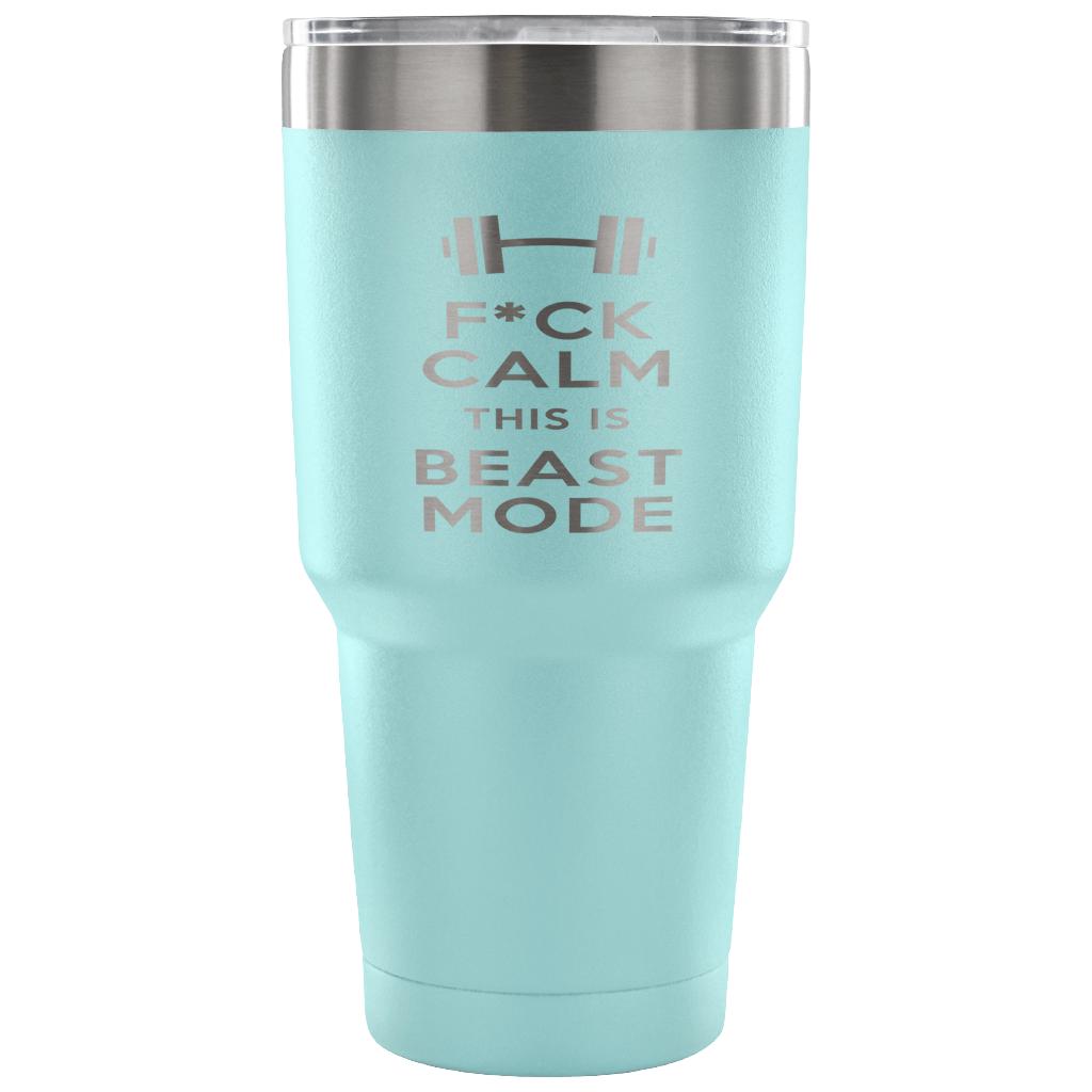F*ck calms this is beast mode Tumbler 30oz
