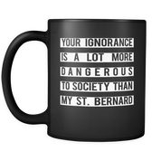 Your ignorance is a lot more dangerous to society than my st. bernard