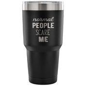 Normal people scare me Tumbler 30oz