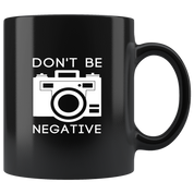 Photographers mug photographers cup - Don't be negative mug - photographers gifts photographer mug photography mugs (11oz) Black