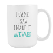 I came I saw I made it akward