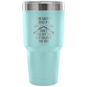 Gun safety rule #1, don't piss of the guy holding the gun Tumbler 30oz