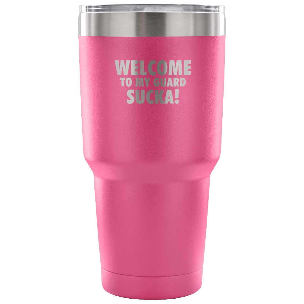 Welcome to my guard, sucka! Tumbler 30oz