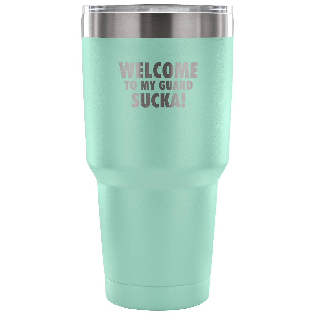 Welcome to my guard, sucka! Tumbler 30oz