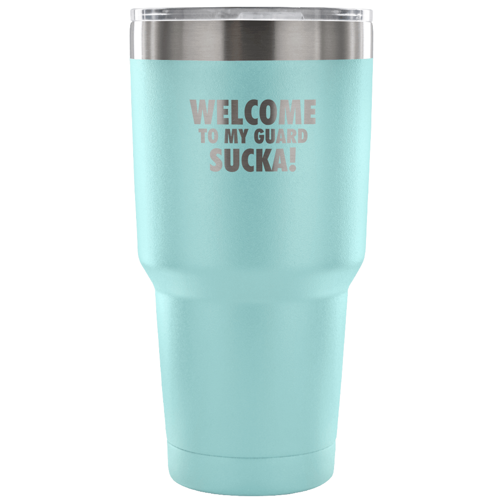 Welcome to my guard, sucka! Tumbler 30oz