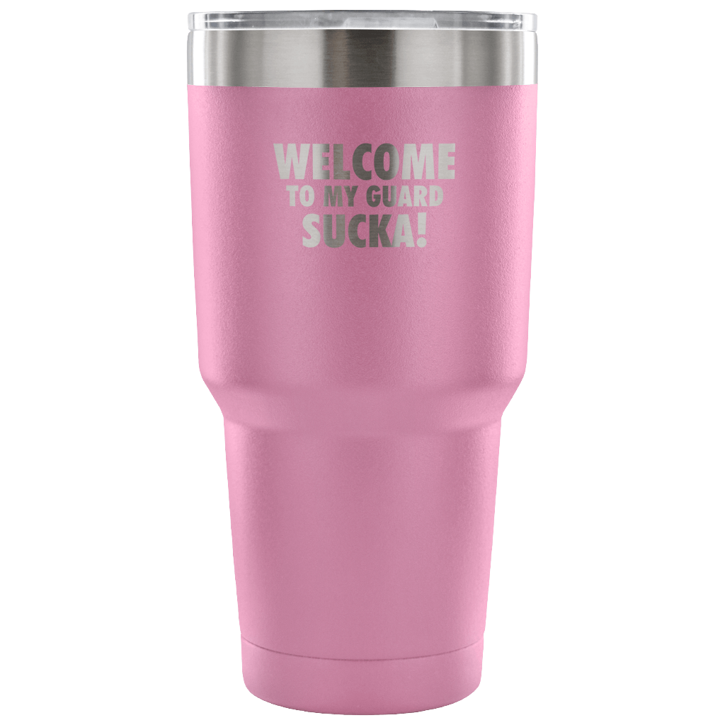 Welcome to my guard, sucka! Tumbler 30oz