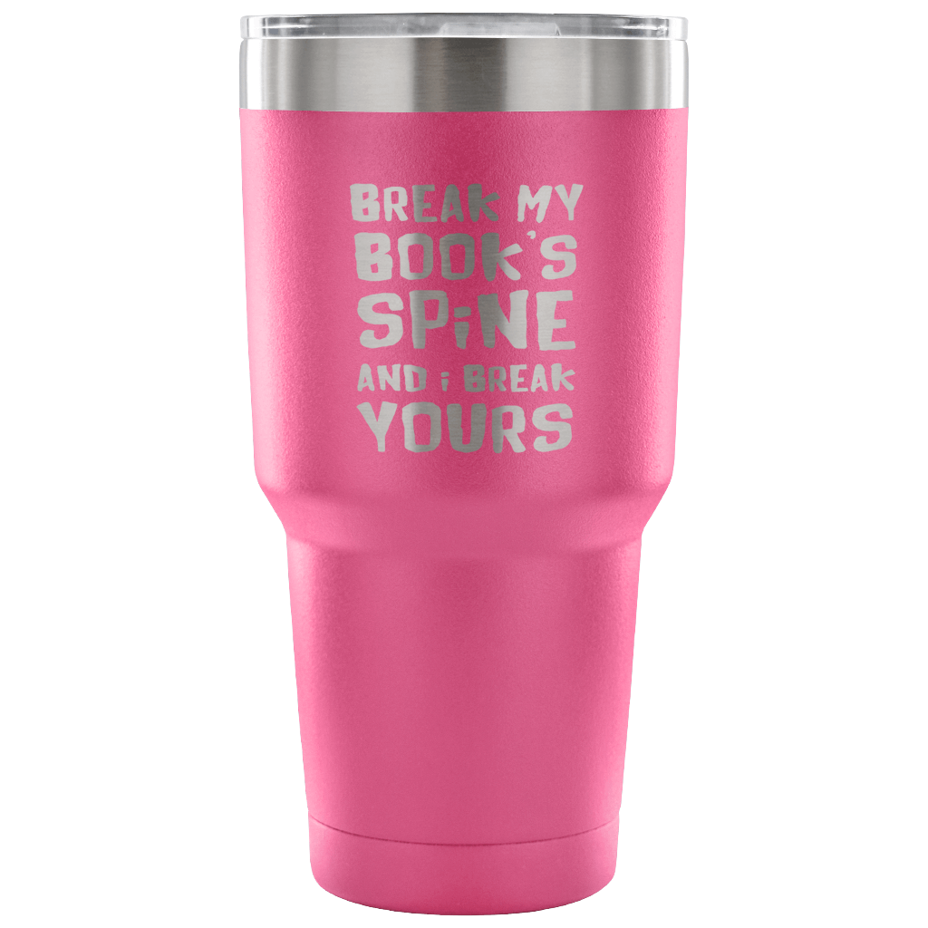 Break my book's spine, and I will break yours Tumbler 30oz