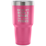 Break my book's spine, and I will break yours Tumbler 30oz