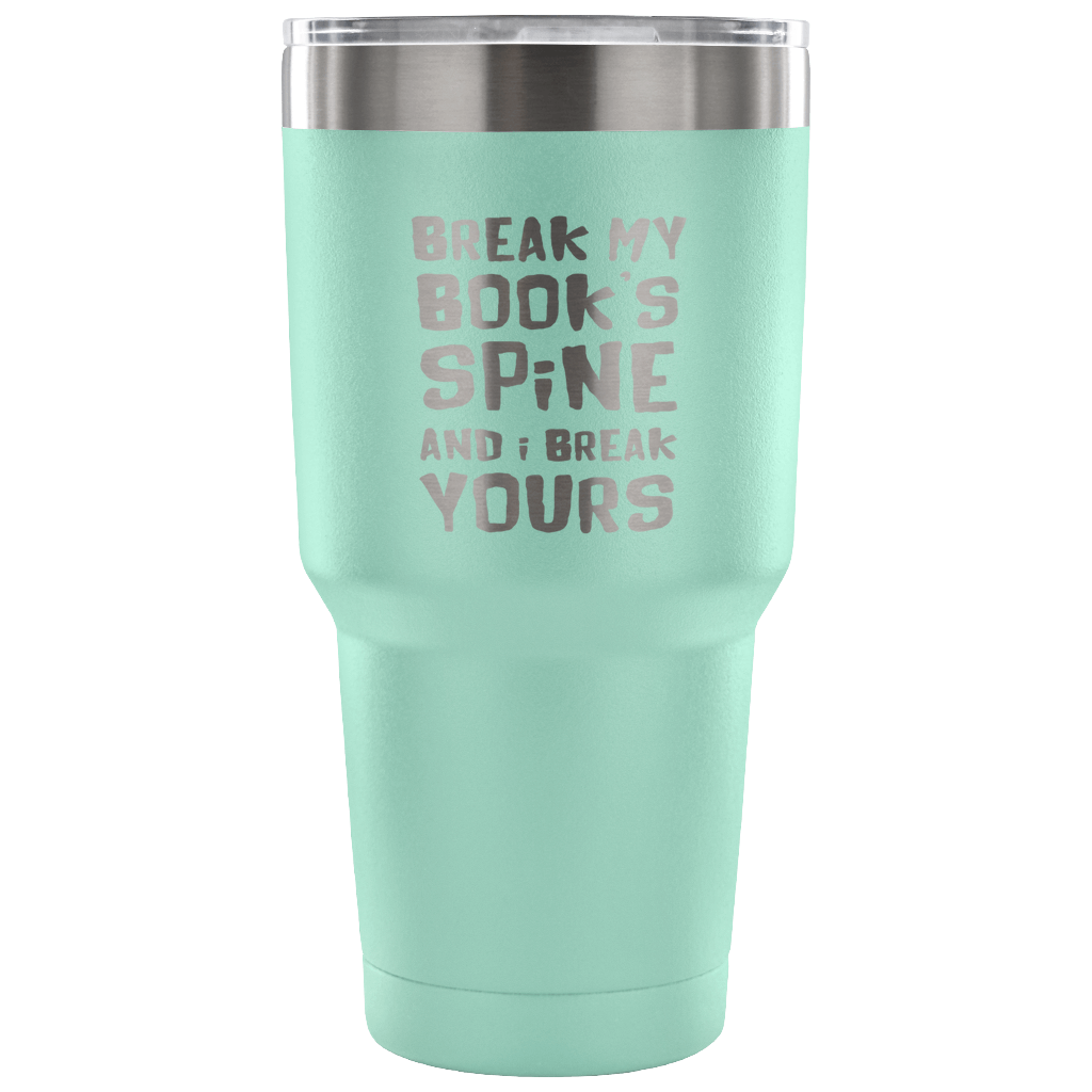 Break my book's spine, and I will break yours Tumbler 30oz