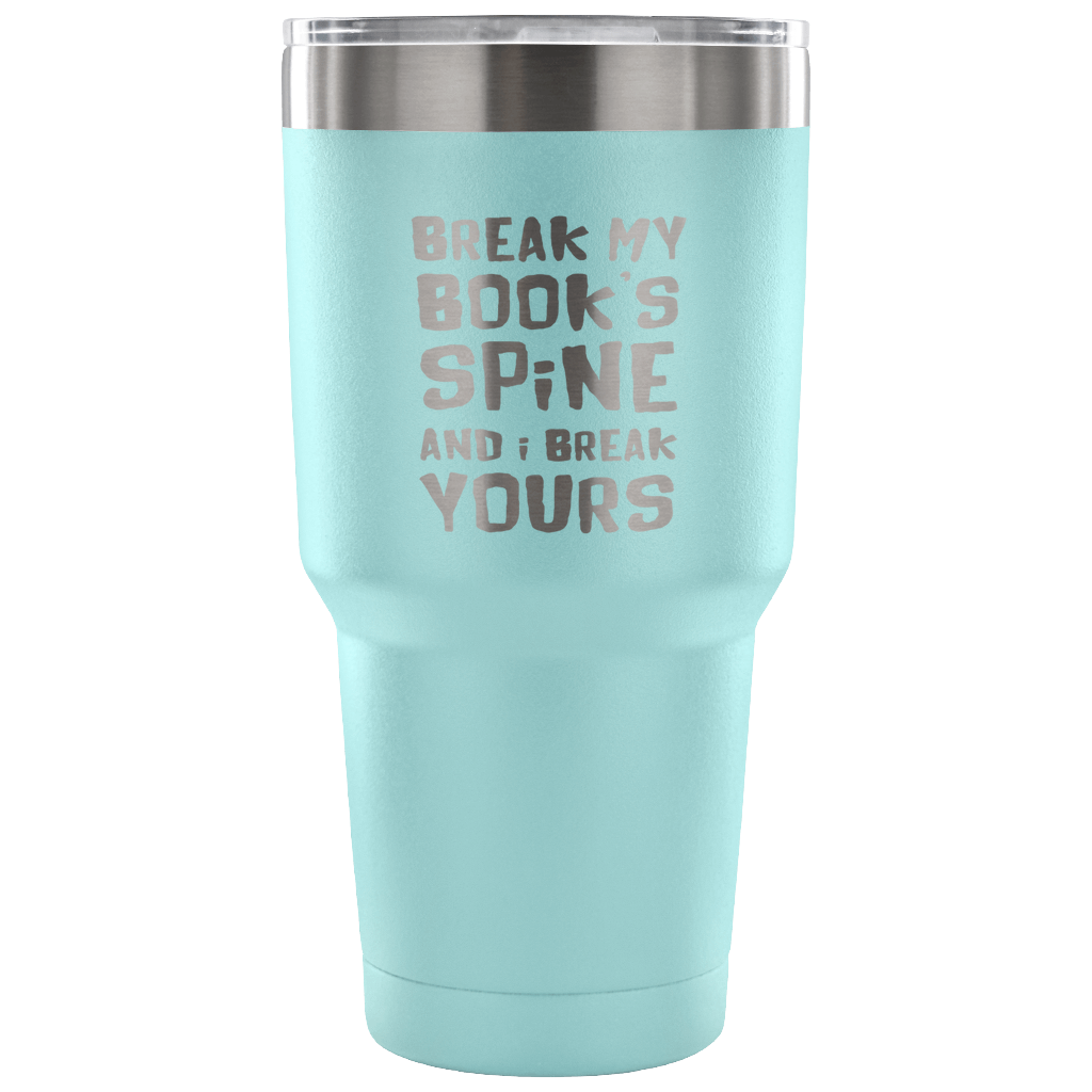 Break my book's spine, and I will break yours Tumbler 30oz
