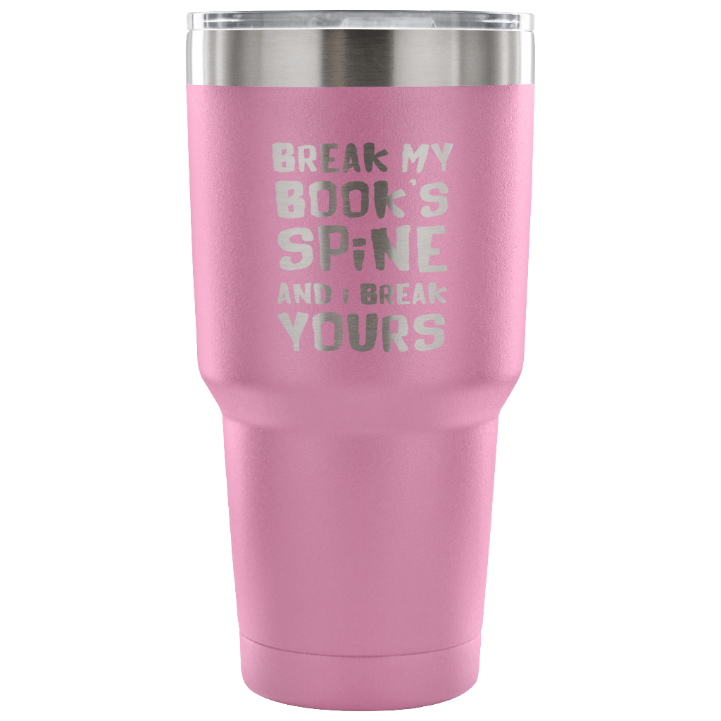 Break my book's spine, and I will break yours Tumbler 30oz