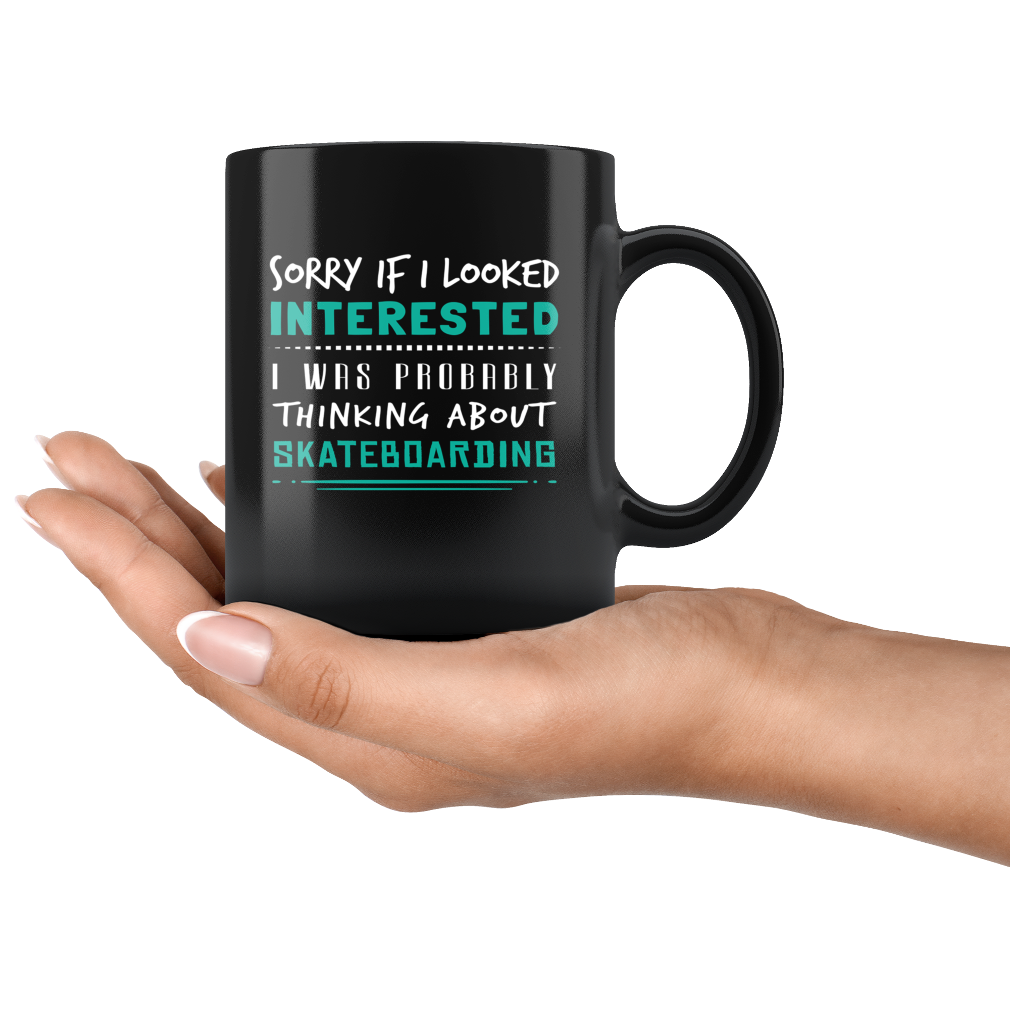 Skateboarding - Sorry If I Looked Interested, I think about Skateboarding 11 oz Coffee Mug