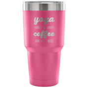 Yoga and coffee are all I need Tumbler 30oz
