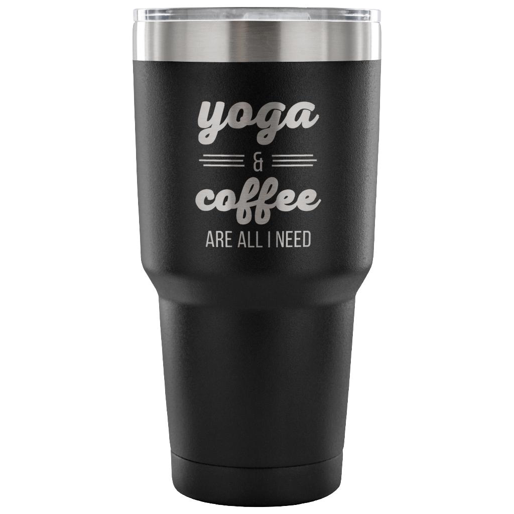 Yoga and coffee are all I need Tumbler 30oz
