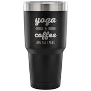 Yoga and coffee are all I need Tumbler 30oz