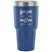 Yoga and coffee are all I need Tumbler 30oz