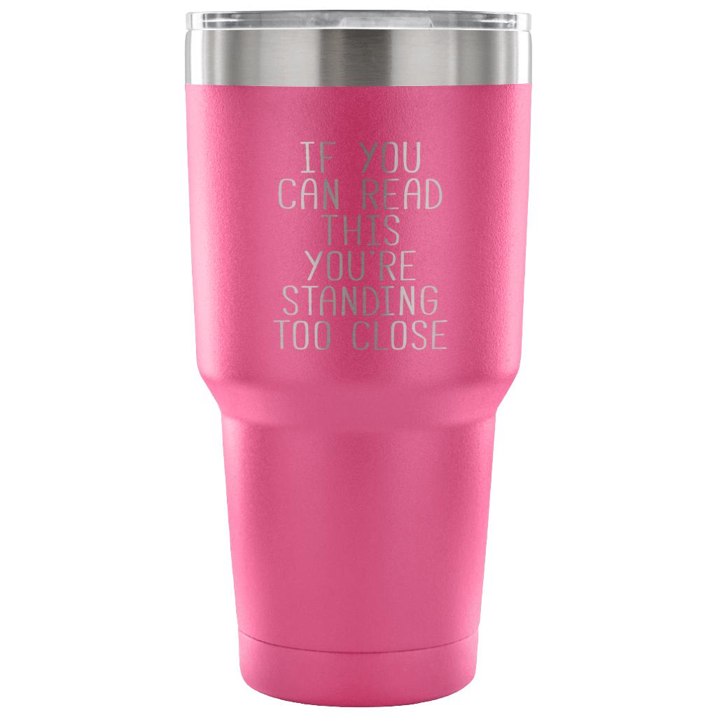 if you can read this, you are standing too close Tumbler 30oz
