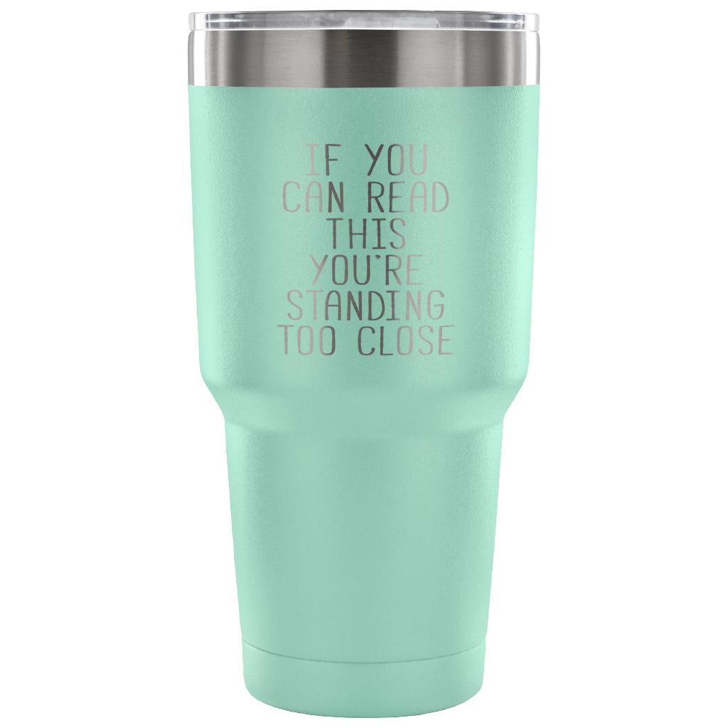 if you can read this, you are standing too close Tumbler 30oz