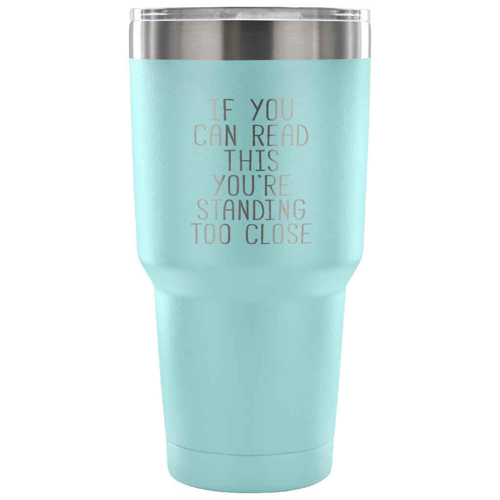 if you can read this, you are standing too close Tumbler 30oz