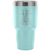 if you can read this, you are standing too close Tumbler 30oz