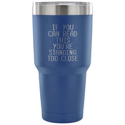 if you can read this, you are standing too close Tumbler 30oz
