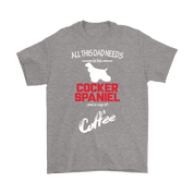 All this Dad needs is his Cocker spaniel and a cup of coffee, Dad tee, Unisex T-shirt, Father gift, Dad t-shirt, Dog Dad t-shirt