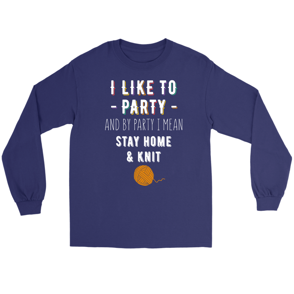 I like to party, and by party, I mean stay home and knit Gift, Unisex Longsleeve