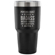 Psychologist because badass mother fucker isn't an official job title Tumbler 30oz