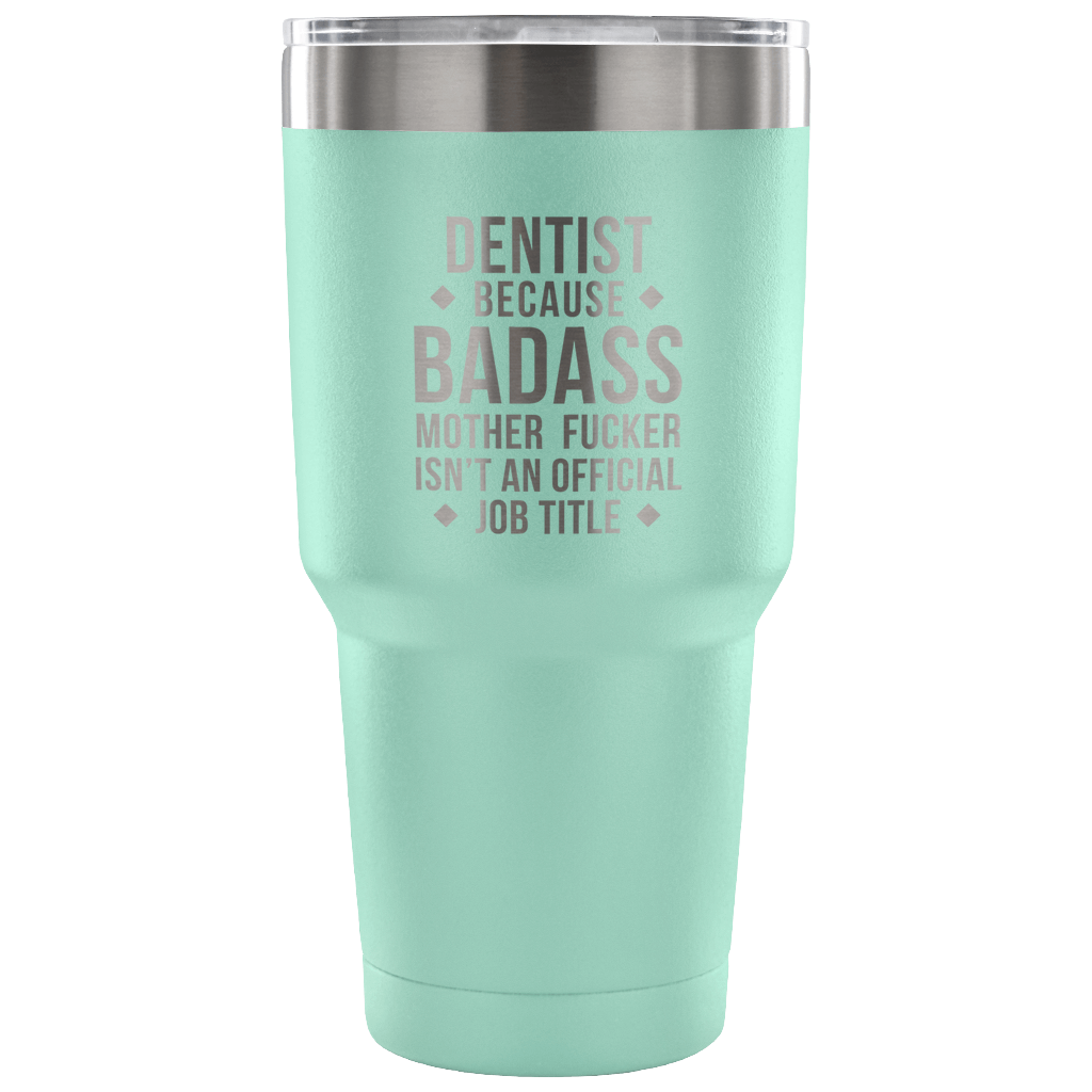 Dentist because badass mother fucker isn't an official job title Tumbler 30oz