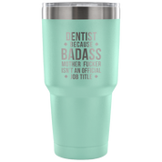 Dentist because badass mother fucker isn't an official job title Tumbler 30oz