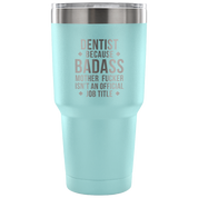Dentist because badass mother fucker isn't an official job title Tumbler 30oz
