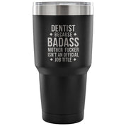 Dentist because badass mother fucker isn't an official job title Tumbler 30oz