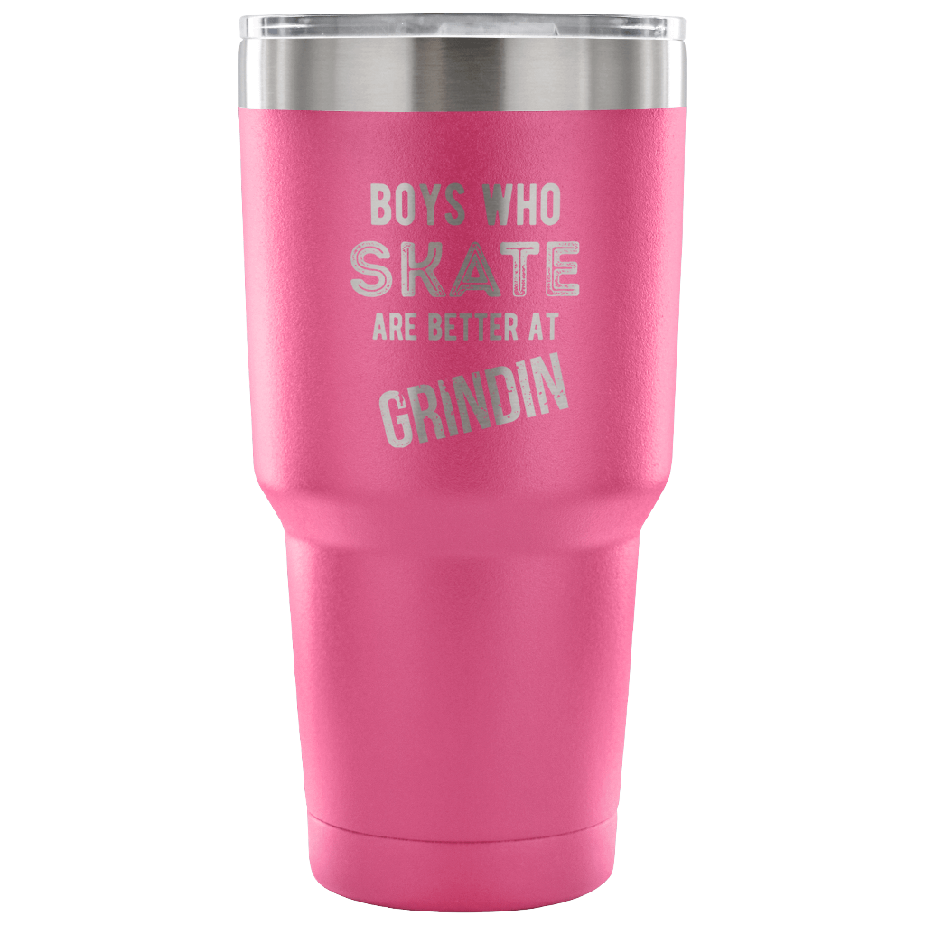 Boys who skate are better than grindin Tumbler 30oz