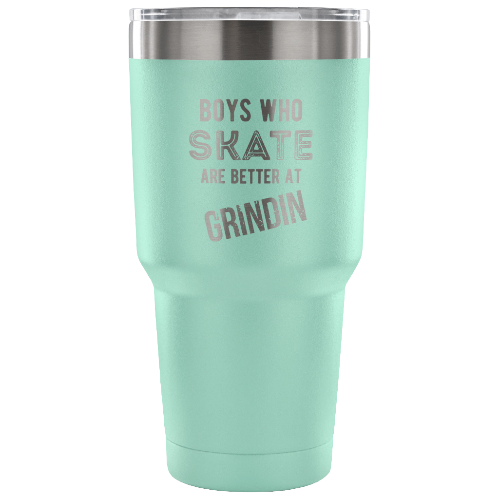 Boys who skate are better than grindin Tumbler 30oz