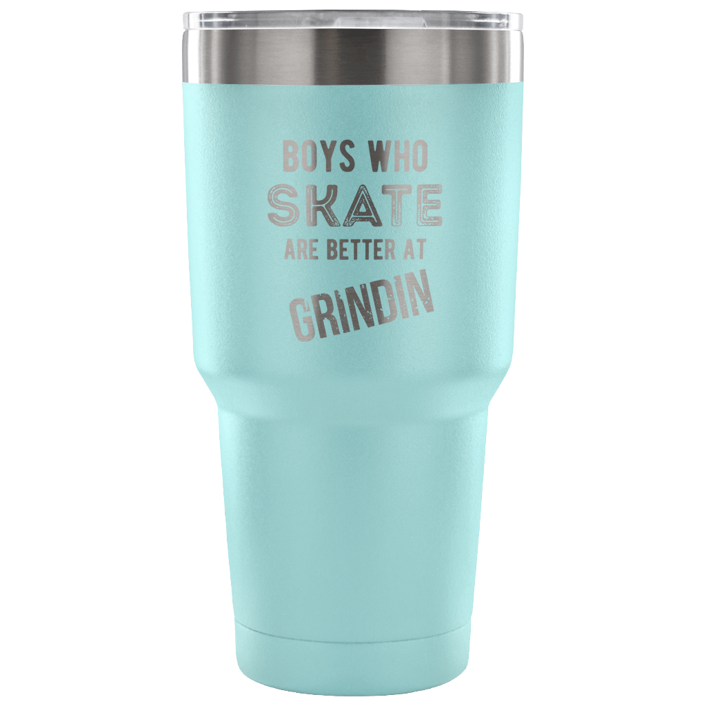 Boys who skate are better than grindin Tumbler 30oz