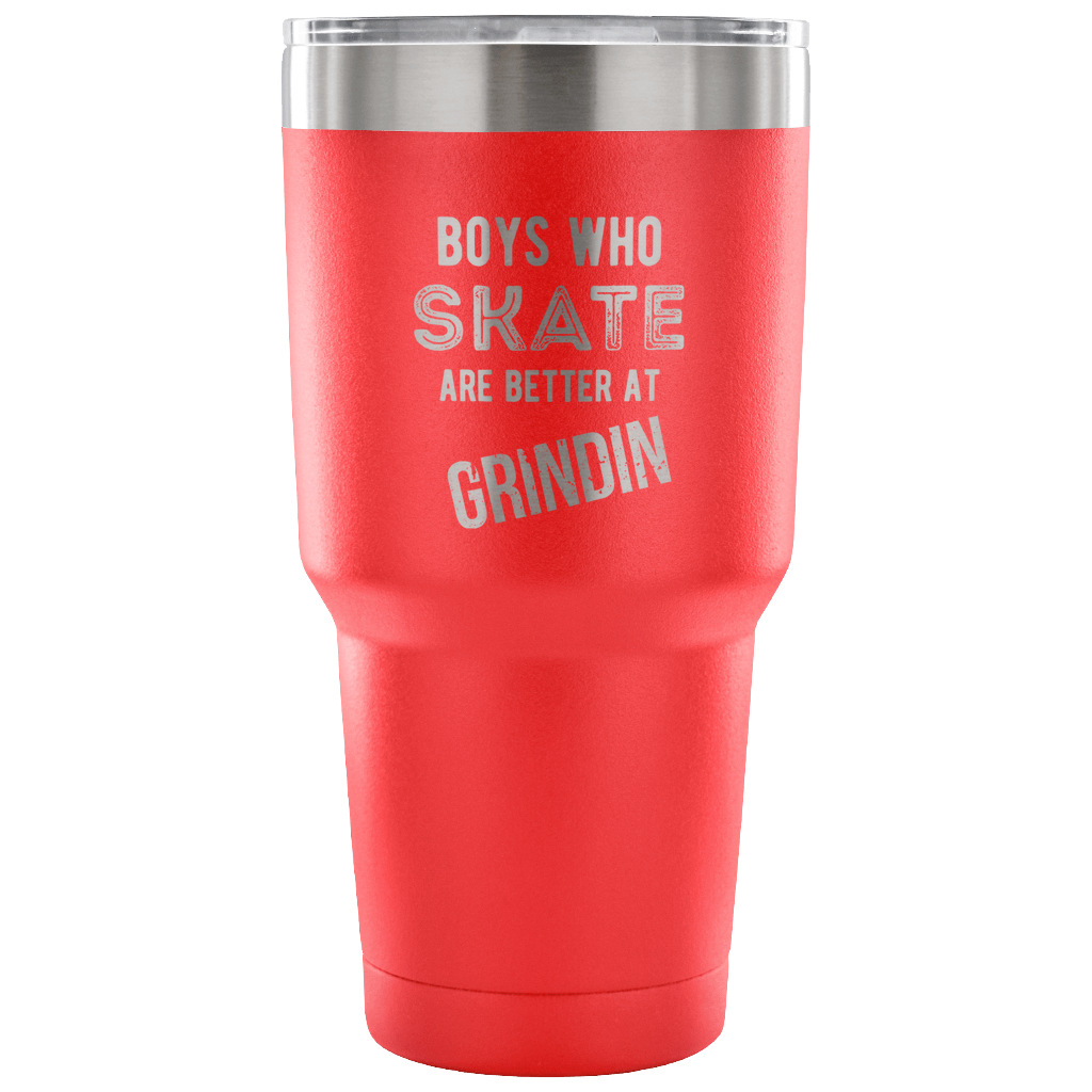Boys who skate are better than grindin Tumbler 30oz