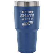Boys who skate are better than grindin Tumbler 30oz