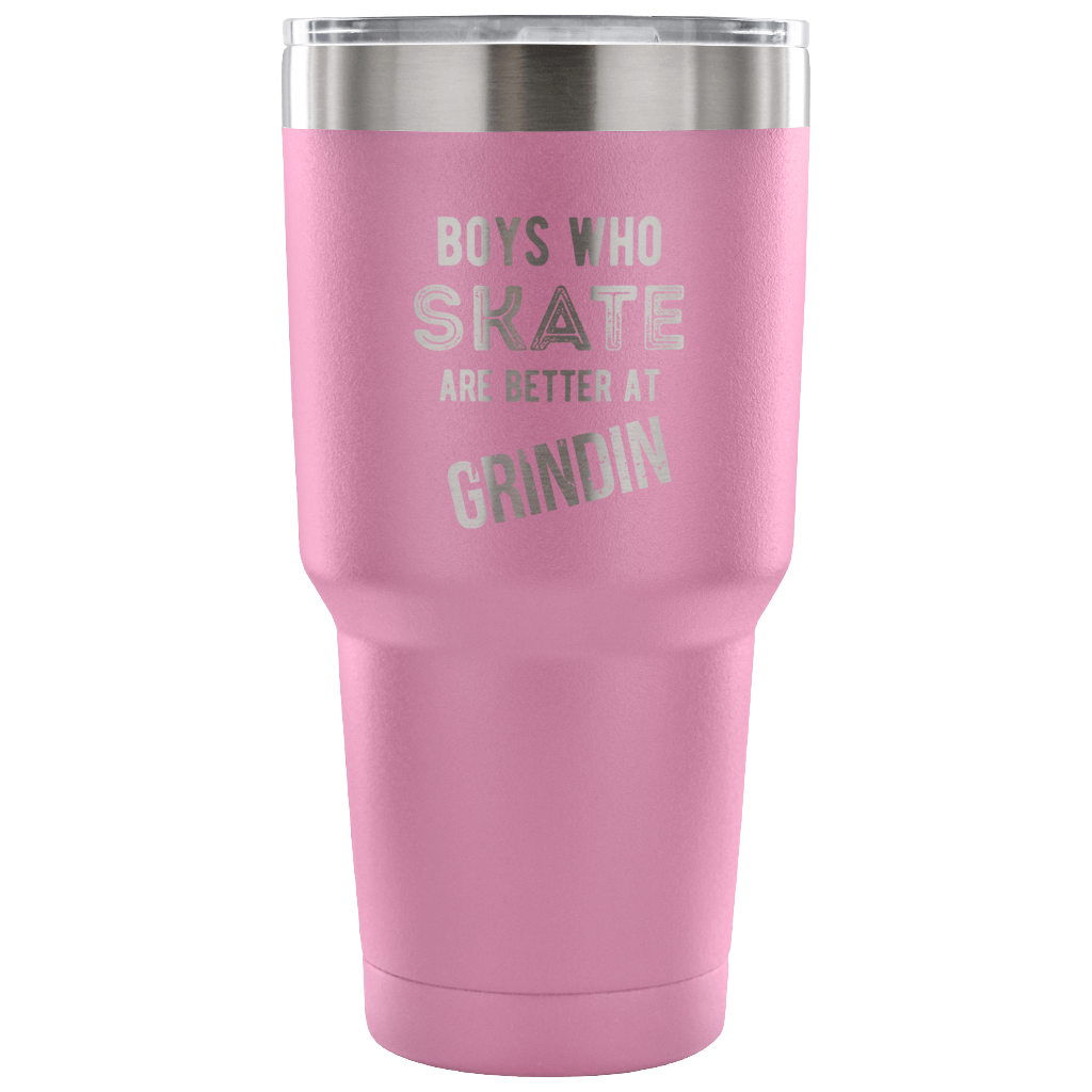 Boys who skate are better than grindin Tumbler 30oz