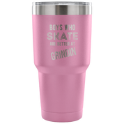 Boys who skate are better than grindin Tumbler 30oz