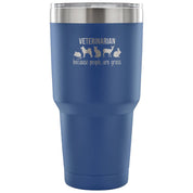 Veterinarian: because people are gross Tumbler 30oz