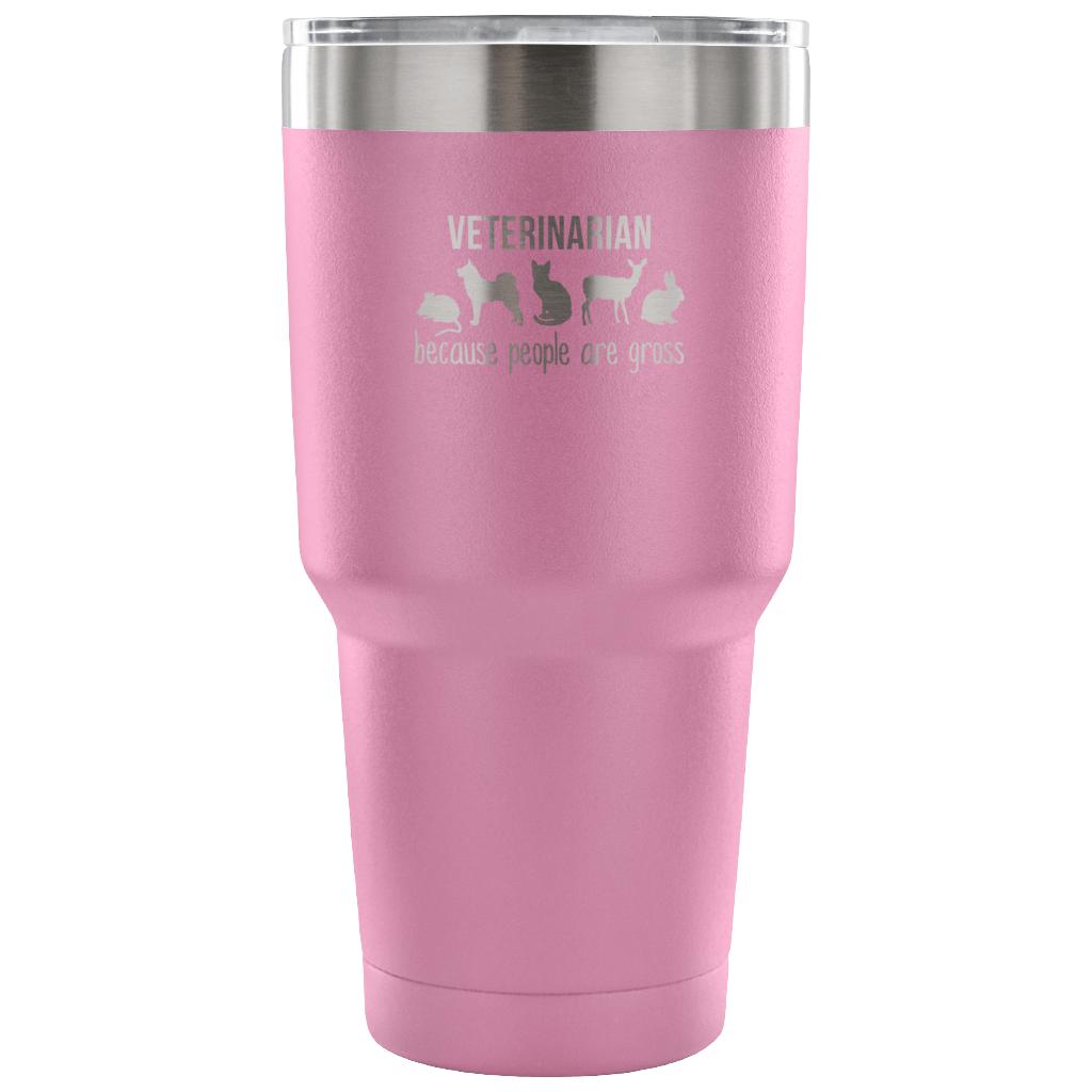 Veterinarian: because people are gross Tumbler 30oz