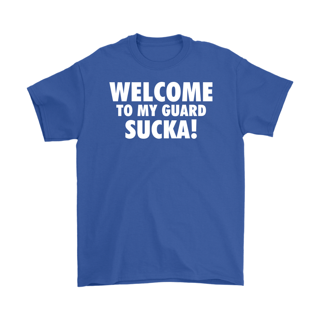 Welcome to my guard sucka!