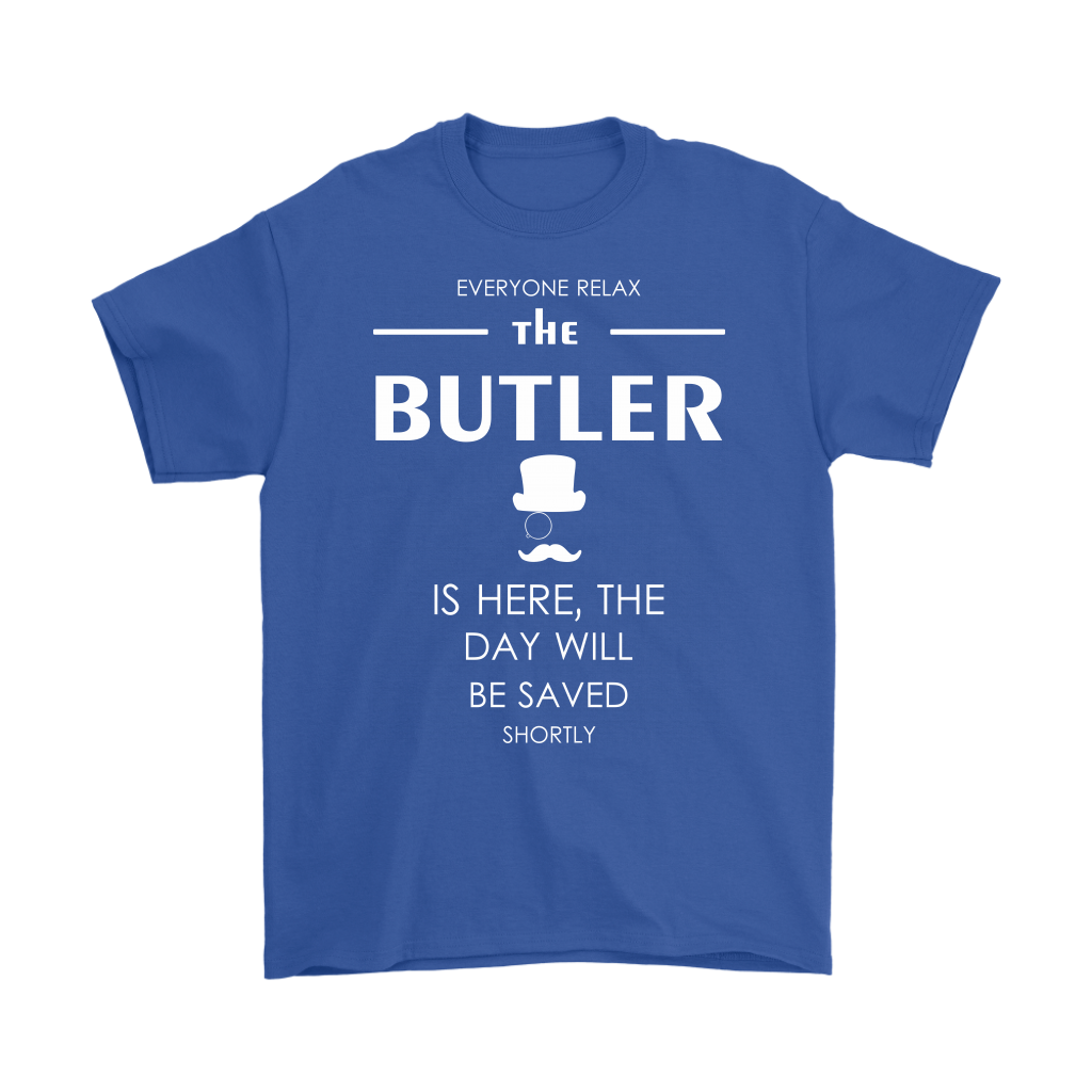 Butler Gift-Everyone relax the Butler is here, the day will be save shortly-Woman's tee, Unisex T-shirt, V-neck, Summer Apparel